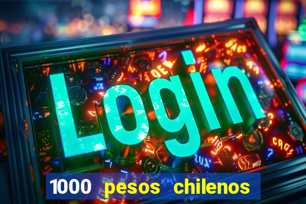 1000 pesos chilenos em reais
